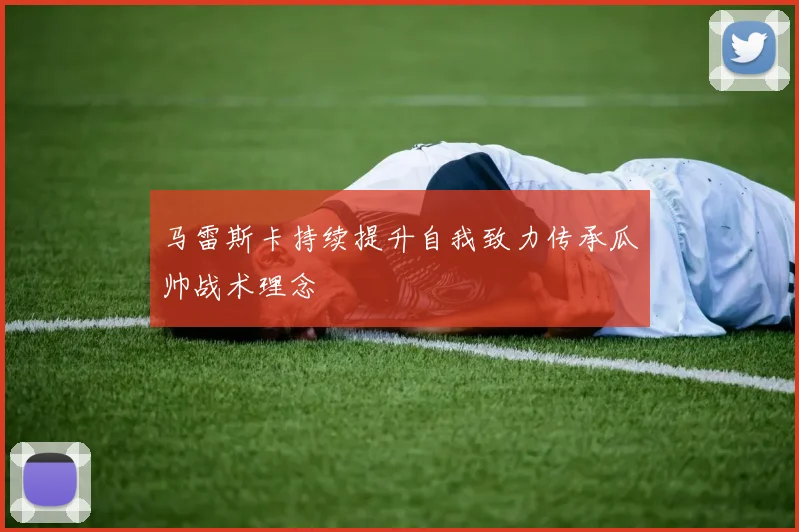 马雷斯卡持续提升自我致力传承瓜帅战术理念